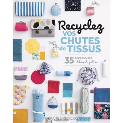 Livre - Recyclez vos chutes de tissus - 35 accessoires utiles et jolis - Librairie Créative