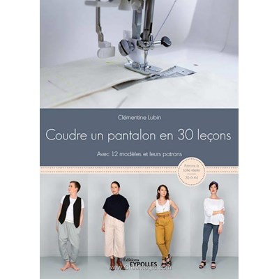 Livre - Coudre un pantalon en 30 lecons - 12 modeles & leurs patrons - Librairie Créative